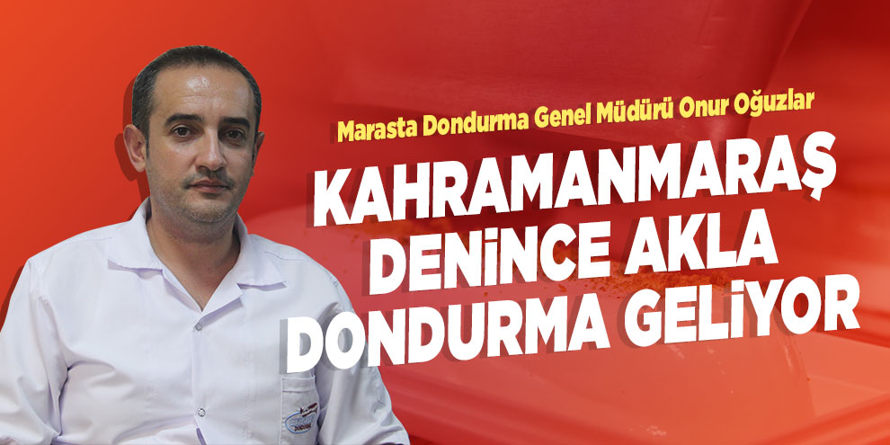 Kahramanmaraş denince akla dondurma geliyor