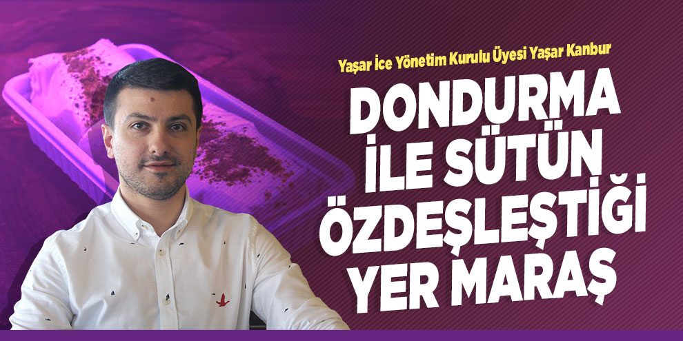 Dondurma ile sütün özdeşleştiği yer Maraş