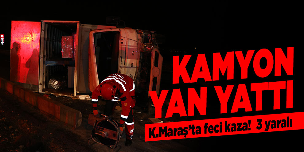 Kahramanmaraş’ta kontrolden çıkan kamyon yan yattı