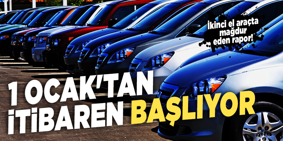 İkinci el araçta mağdur eden rapor! 1 Ocak'tan itibaren başlıyor