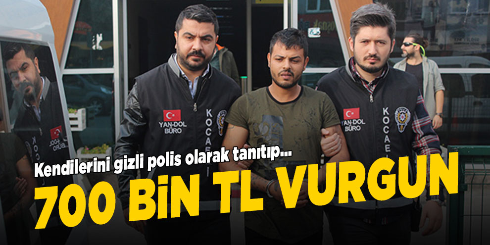 Gizli polis olarak tanıtıp 700 bin TL vurgun