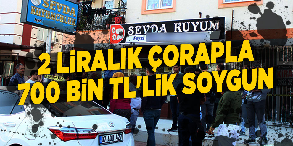 2 liralık çorapla 700 bin TL'lik soygun