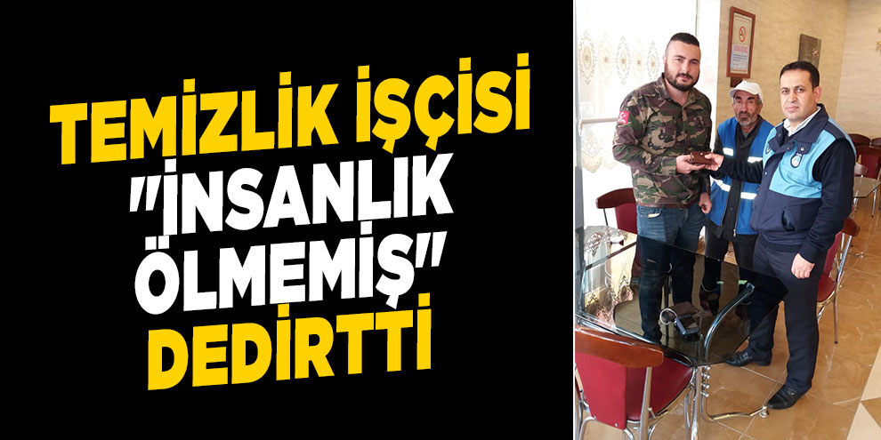 Temizlik işçisi "insanlık ölmemiş" dedirtti