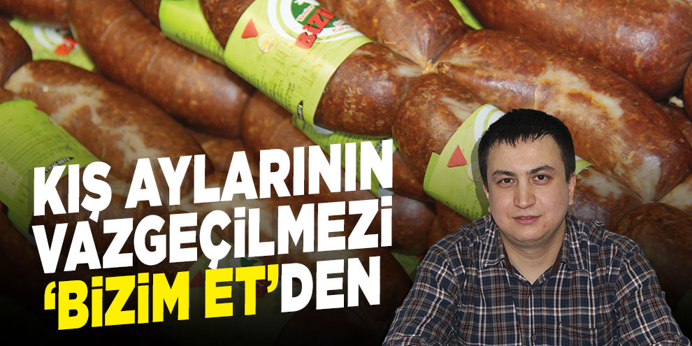 Kış aylarının vazgeçilmezi ‘Bizim et’den