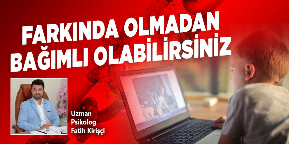Farkında olmadan bağımlı olabilirsiniz