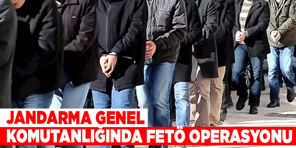 Jandarma Genel Komutanlığında FETÖ operasyonu