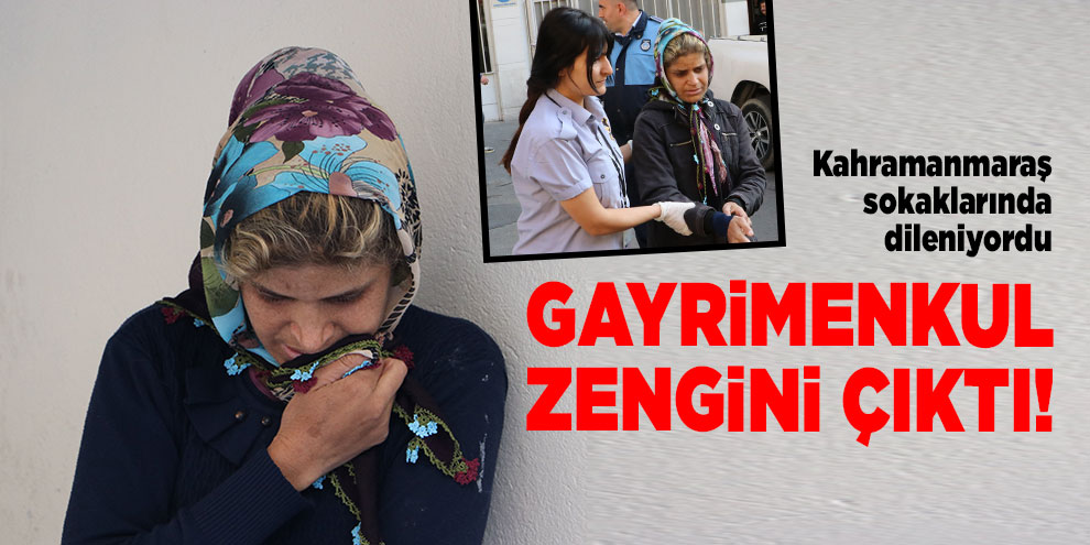 Kahramanmaraş sokaklarında dileniyordu! Gayrimenkul zengini çıktı