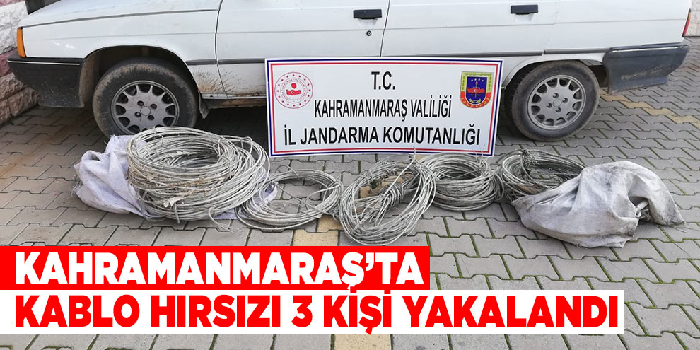 Kahramanmaraş’ta kablo hırsızı 3 kişi yakalandı