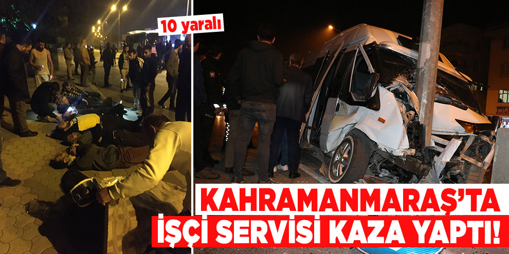 Kahramanmaraş'ta işçi servisi kaza yaptı! 10 yaralı