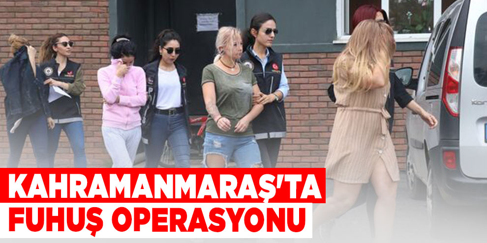 Kahramanmaraş'ta fuhuş operasyonu