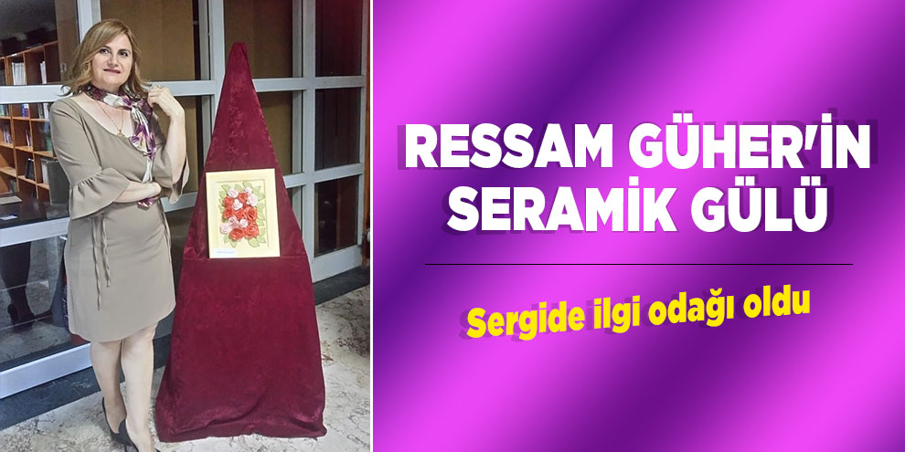 Ressam Güher'in seramik gülü