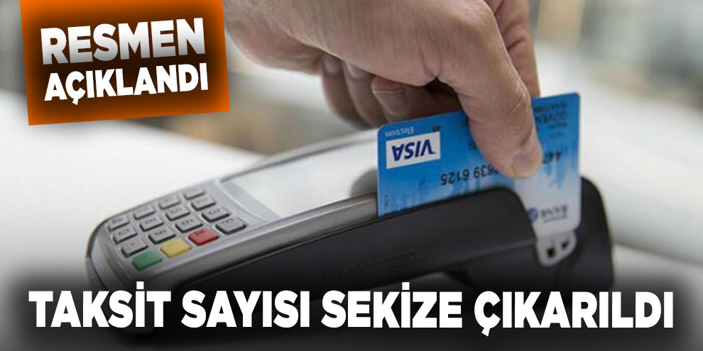 Resmen açıklandı: Taksit sayısı sekize çıkarıldı