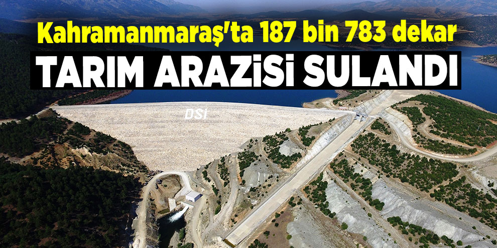 Kahramanmaraş'ta 187 bin 783 dekar tarım arazisi sulandı