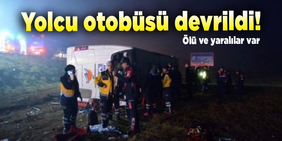 Yolcu otobüsü devrildi! Ölü ve yaralılar var