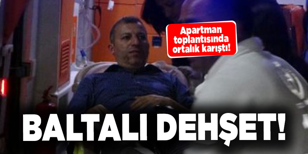 Apartman toplantısında ortalık karıştı! Baltalı dehşet