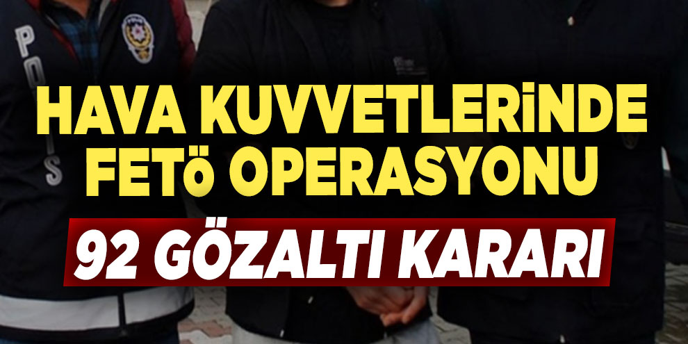 Hava Kuvvetlerinde FETÖ operasyonu: 92 gözaltı kararı