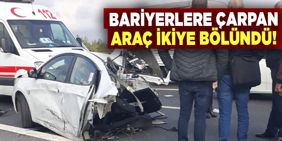 Bariyerlere çarpan araç ikiye bölündü!