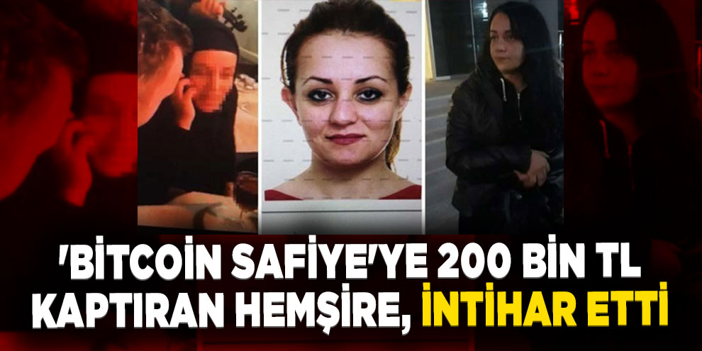 'Bitcoin Safiye'ye 200 bin TL kaptıran hemşire, intihar etti