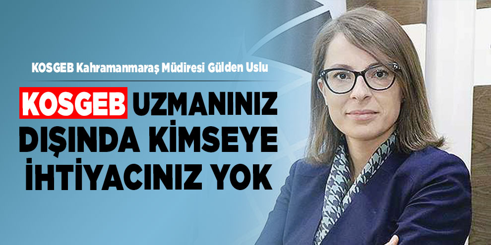 KOSGEB uzmanınız dışında kimseye ihtiyacınız yok