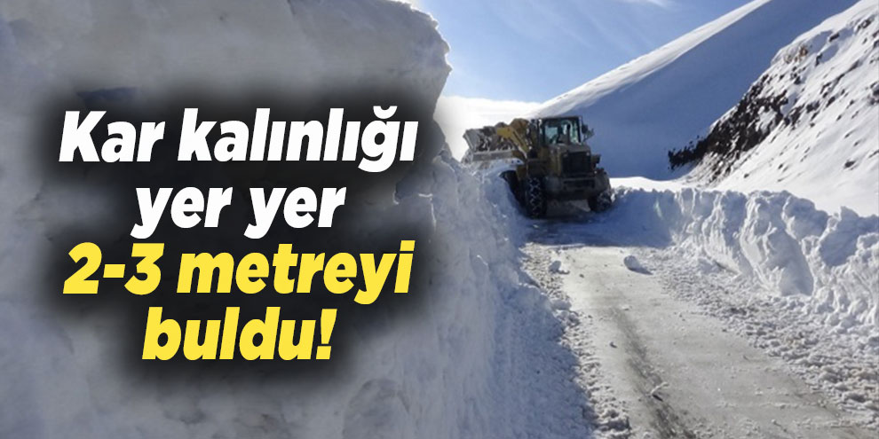 Kar kalınlığı yer yer 2-3 metreyi buldu!