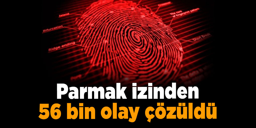 Parmak izinden 56 bin olay çözüldü