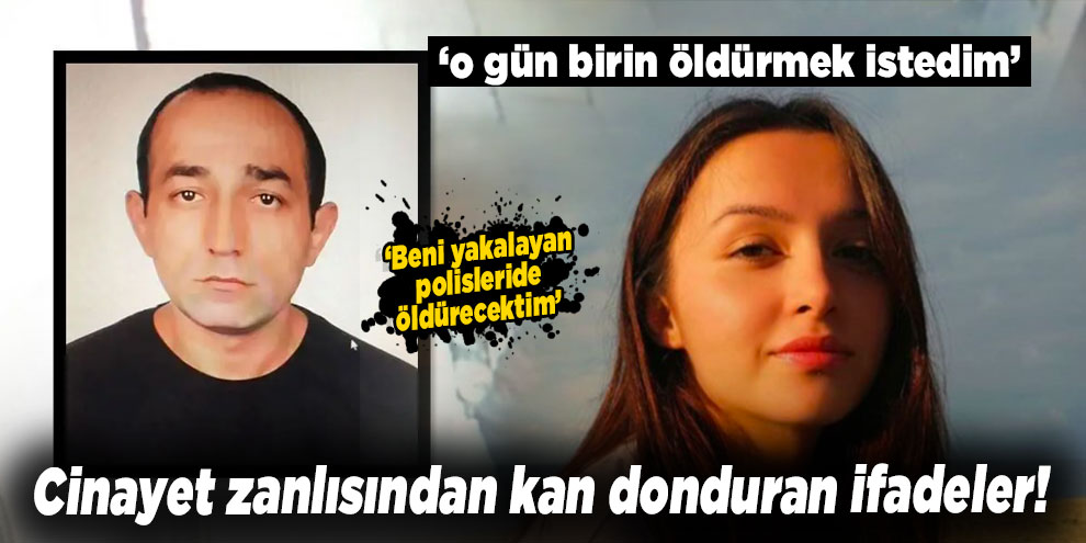 Cinayet zanlısından kan donduran ifadeler!