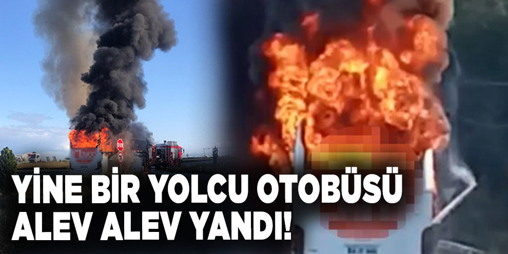 Yine bir yolcu otobüsü alev alev yandı!