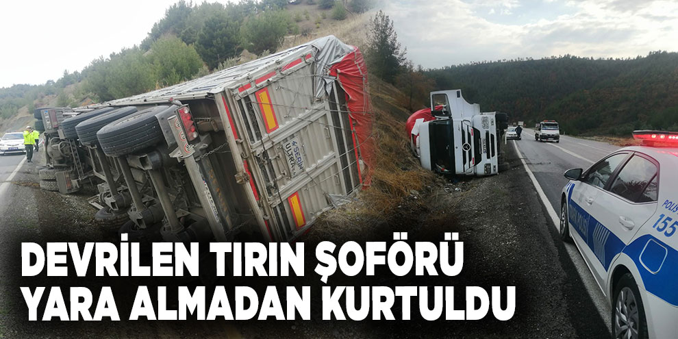 Devrilen tırın şoförü yara almadan kurtuldu