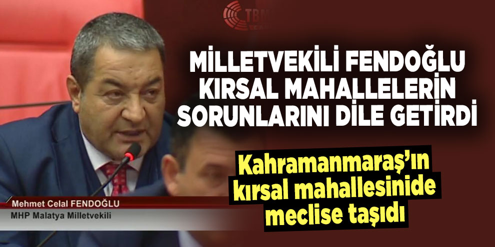 Milletvekili Fendoğlu, kırsal mahallelerin sorunlarını dile getirdi