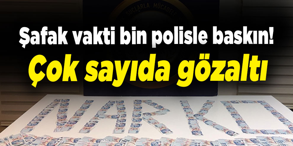 Şafak vakti bin polisle baskında 31 gözaltı