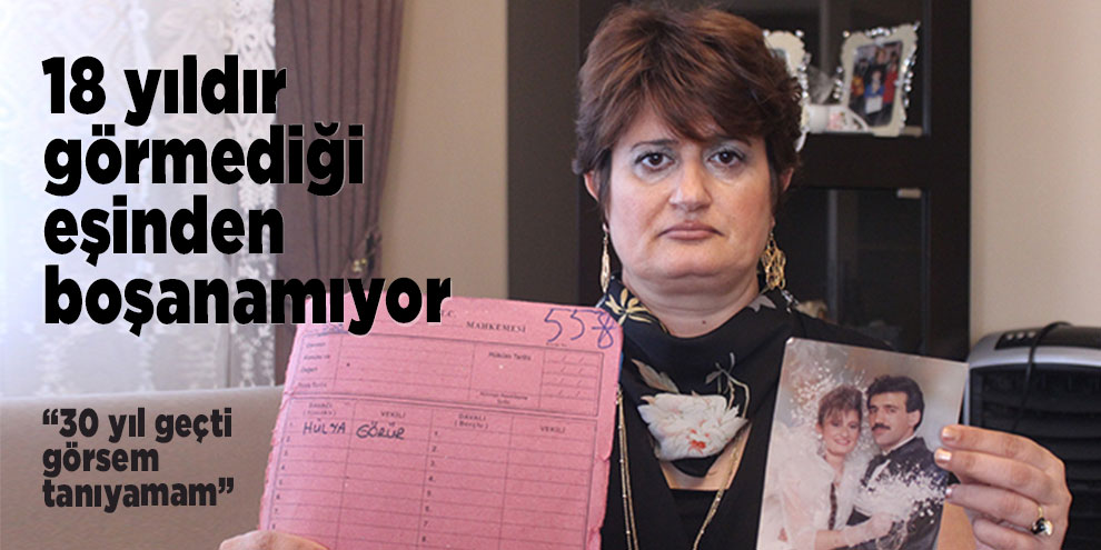 18 yıldır görmediği eşinden boşanamıyor