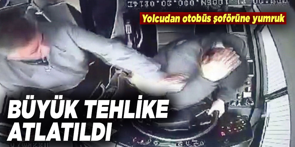 Yolcudan otobüs şoförüne yumruk