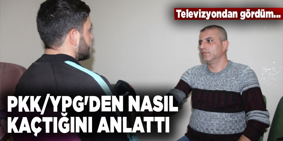 PKK/YPG'den nasıl kaçtığını anlattı