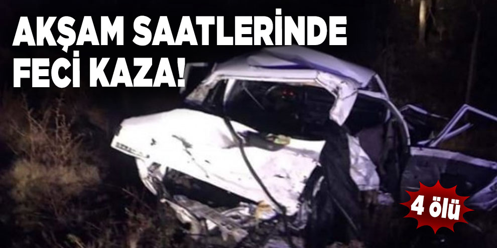 Akşam saatlerinde feci kaza! 4 ölü!