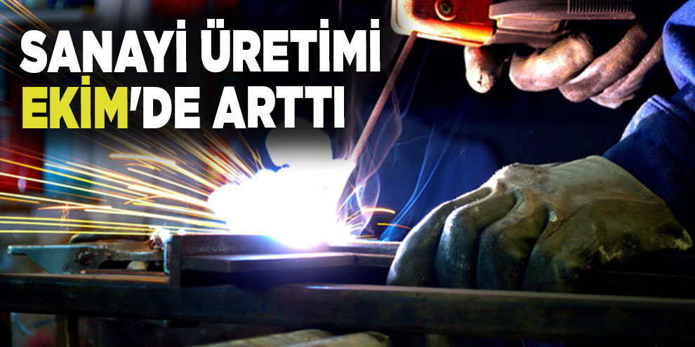 Sanayi üretimi Ekim'de arttı