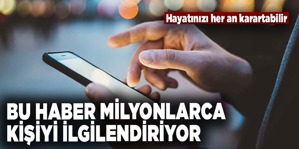 Bu haber milyonlarca kişiyi ilgilendiriyor