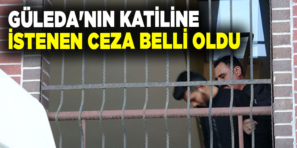 Güleda'nın katil zanlısına ağırlaştırılmış müebbet talebi