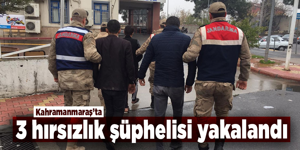 Kahramanmaraş’ta 3 hırsızlık şüphelisi yakalandı