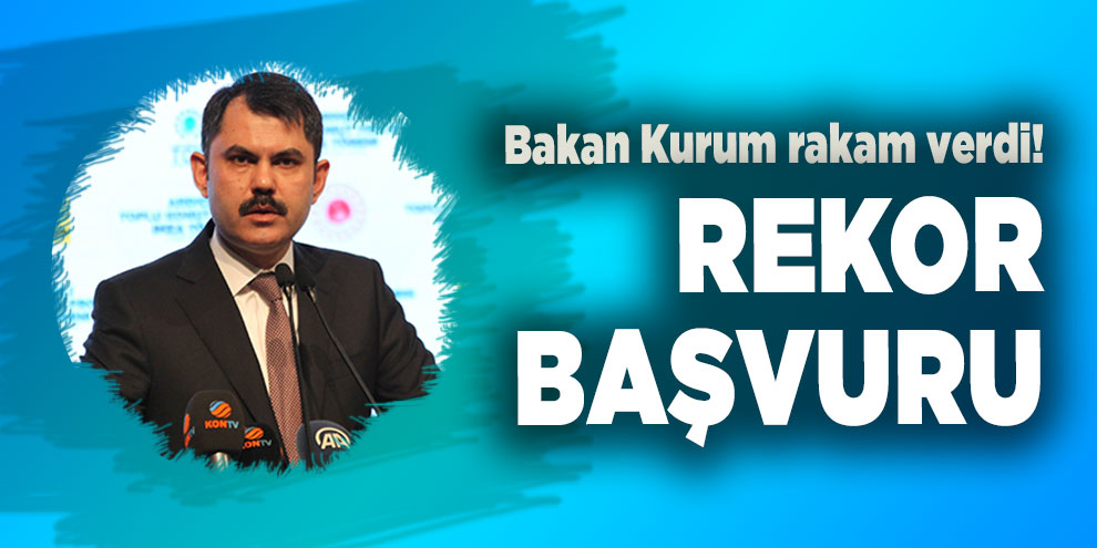 Bakan Kurum rakam verdi! Rekor başvuru