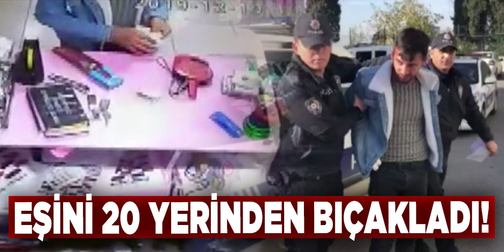 Eşini 20 yerinden bıçakladı!