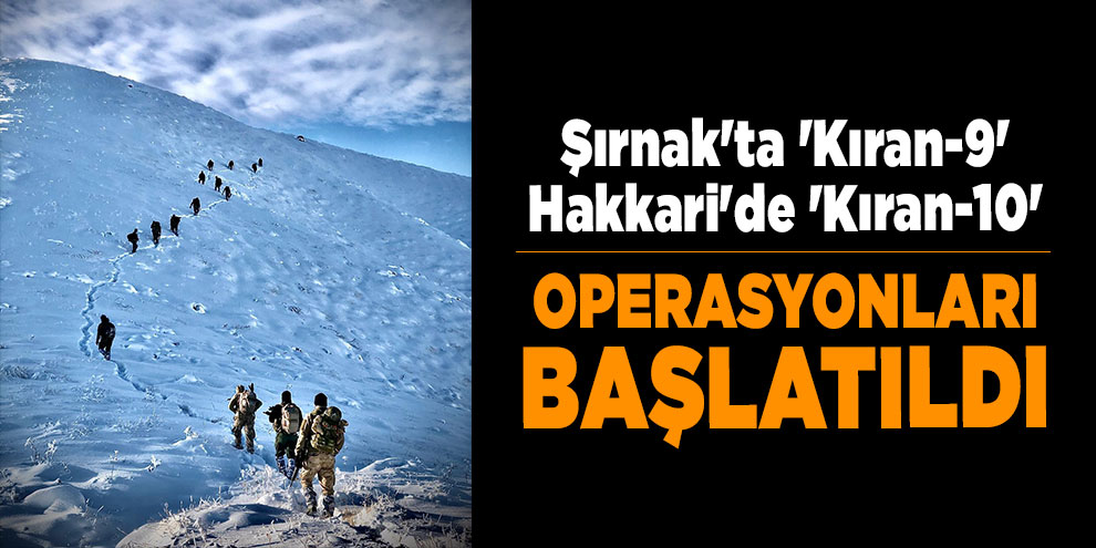 Şırnak'ta 'Kıran-9', Hakkari'de 'Kıran-10' operasyonları başlatıldı