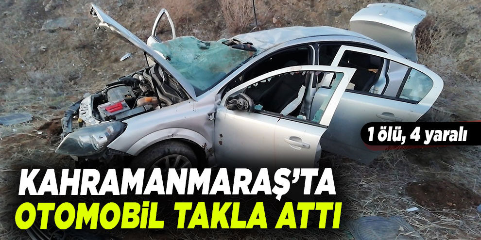 Kahramanmaraş’ta otomobil takla attı: 1 ölü, 4 yaralı