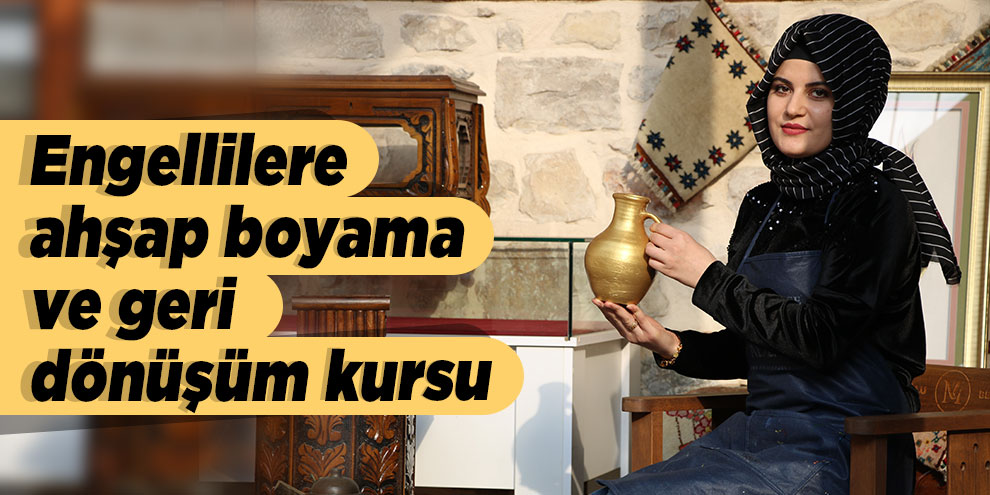 Engellilere ahşap boyama ve geri dönüşüm kursu