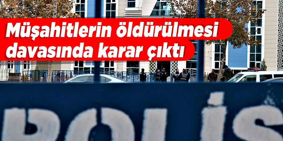 Müşahitlerin öldürülmesi davasında karar çıktı