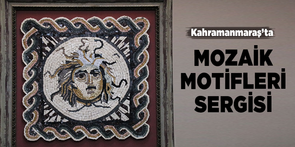 Kahramanmaraş’ta mozaik motifleri sergisi