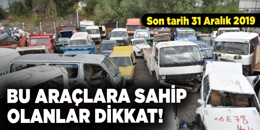 Bu araçlara sahip olanlar dikkat! Son tarih 31 Aralık 2019