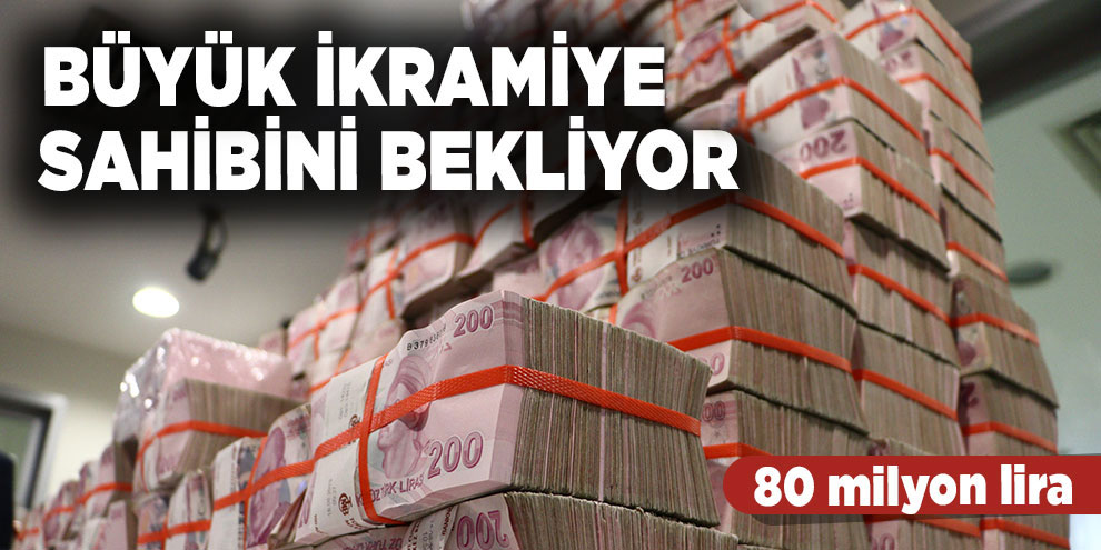 80 milyon liralık büyük ikramiyesi sahibini bekliyor
