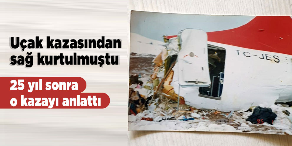 Uçak kazasından sağ kurtulmuştu, 25 yıl sonra o kazayı anlattı