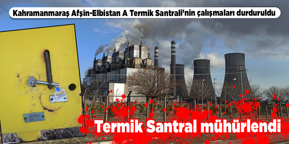 Afşin-Elbistan A Termik Santrali mühürlendi
