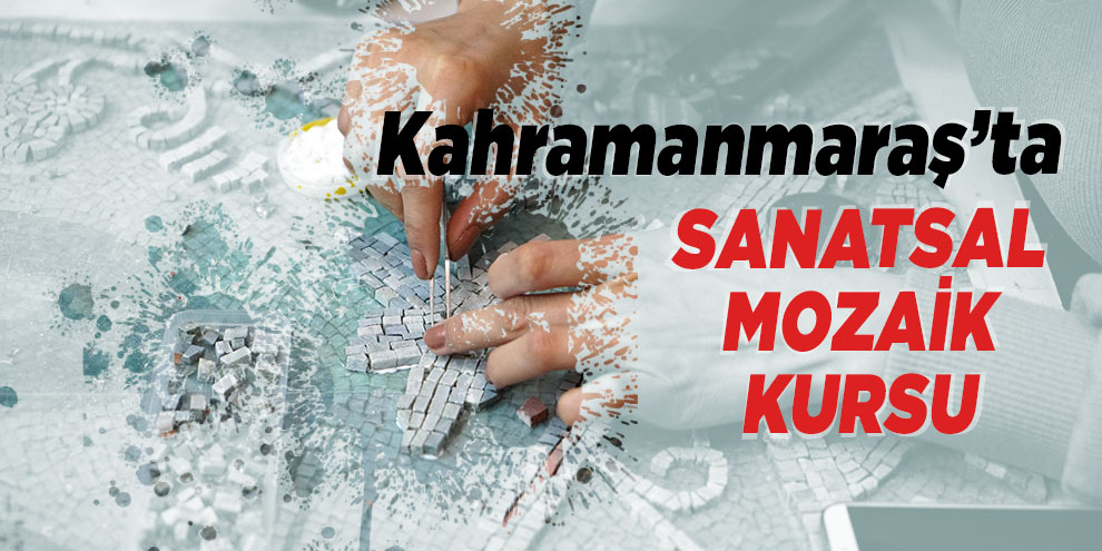 Kahramanmaraş’ta sanatsal mozaik kursu